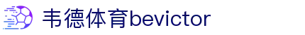 Bevictor伟德官网 - 韦德(中国)体育-伟大始于1946
